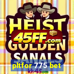 pltfor 775 bet